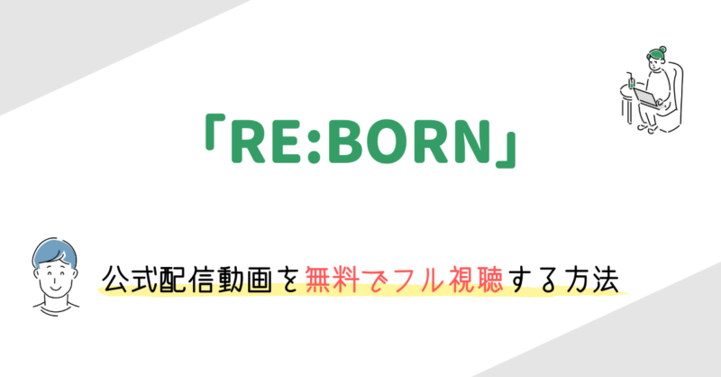 「RE:BORN」の動画配信を無料でフル視聴する方法。ネタバレありのレビューや感想も